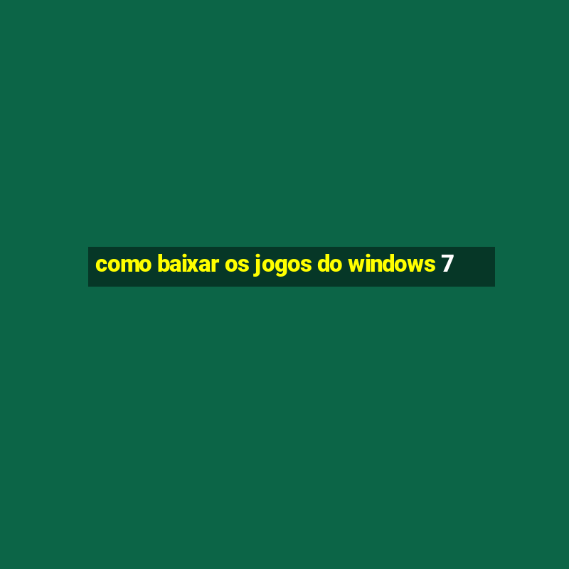 como baixar os jogos do windows 7