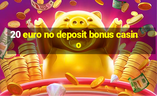 20 euro no deposit bonus casino