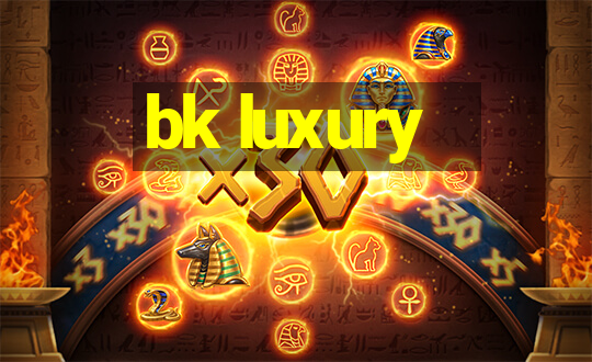 bk luxury