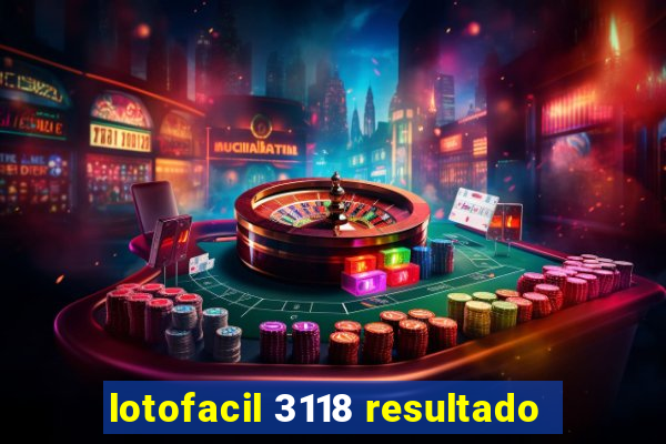 lotofacil 3118 resultado