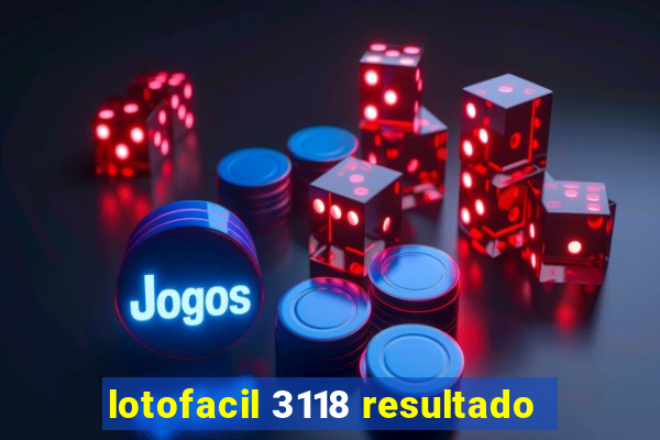 lotofacil 3118 resultado