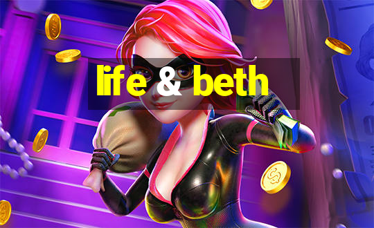 life & beth