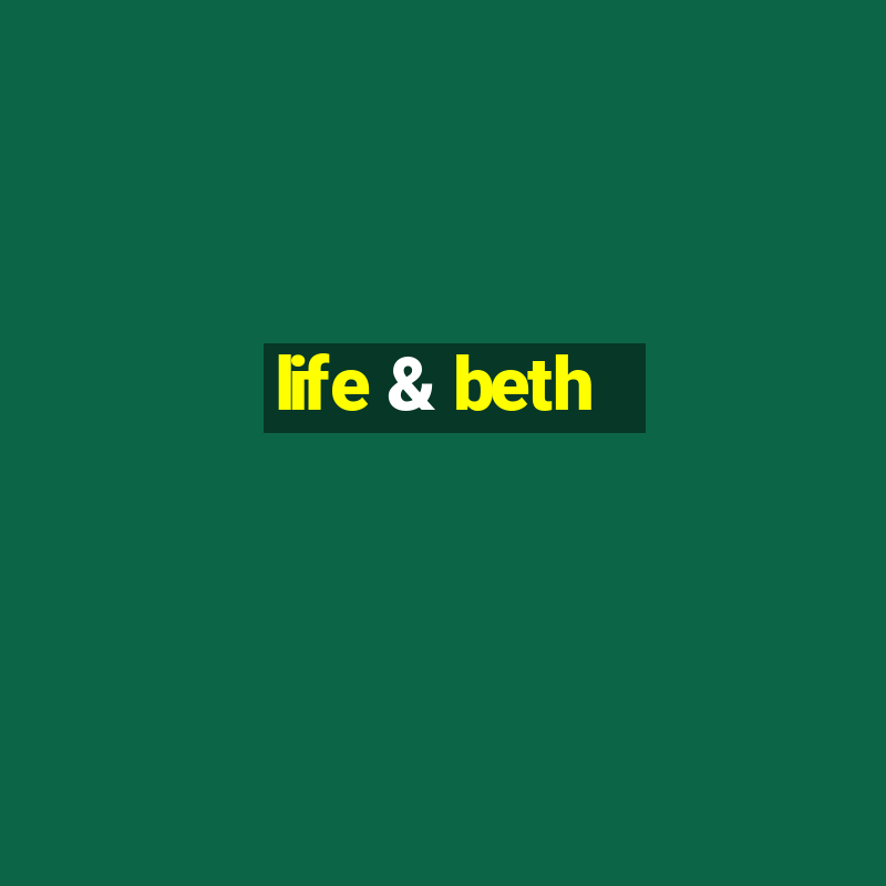 life & beth