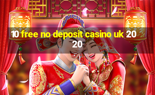 10 free no deposit casino uk 2020