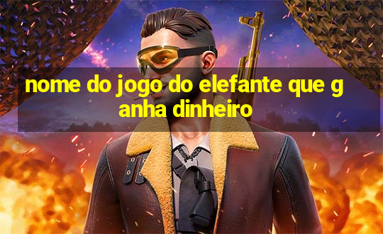 nome do jogo do elefante que ganha dinheiro