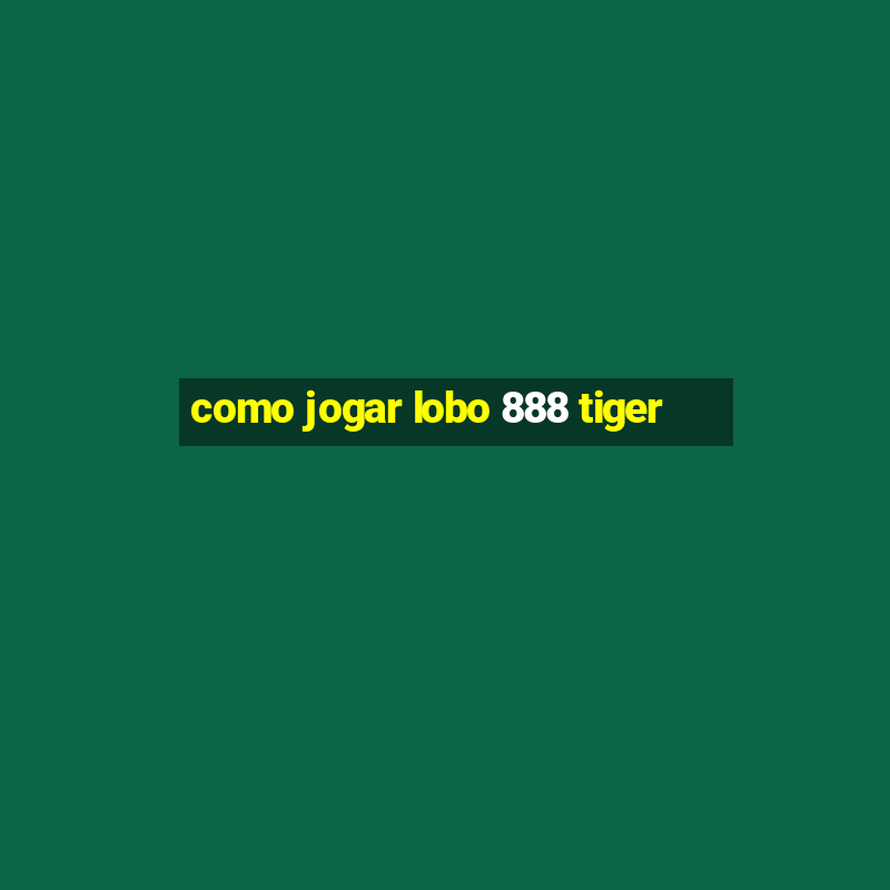 como jogar lobo 888 tiger