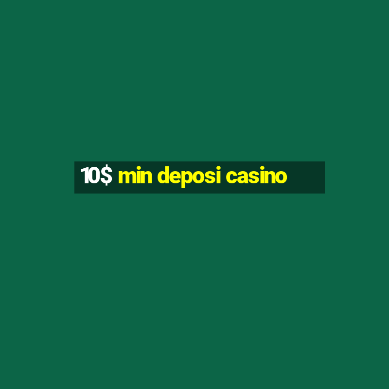 10$ min deposi casino