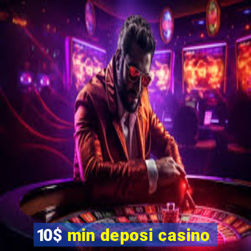 10$ min deposi casino