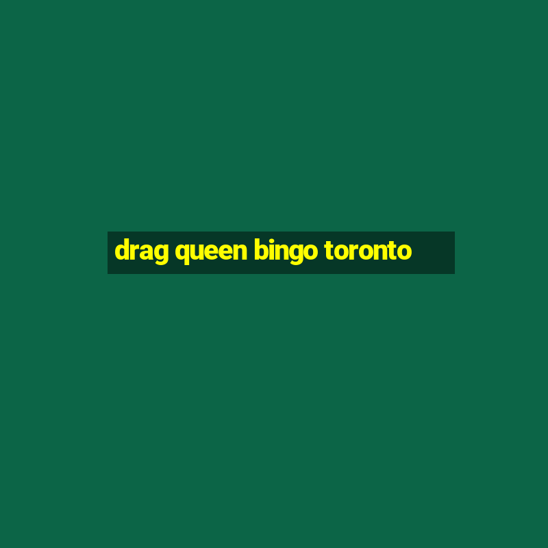 drag queen bingo toronto