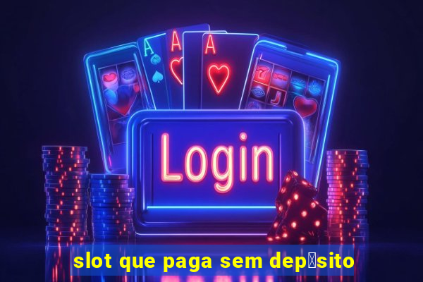 slot que paga sem dep贸sito