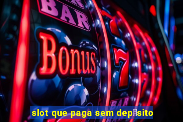 slot que paga sem dep贸sito