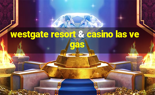 westgate resort & casino las vegas