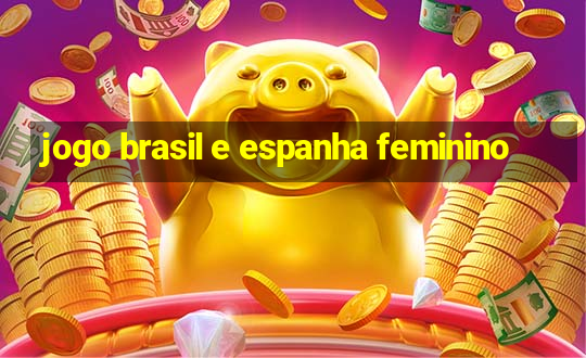 jogo brasil e espanha feminino