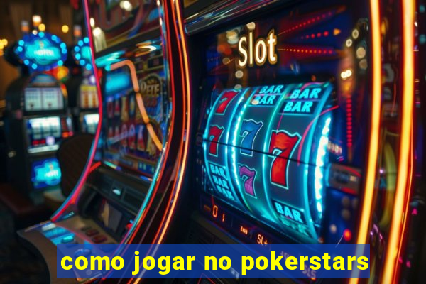 como jogar no pokerstars