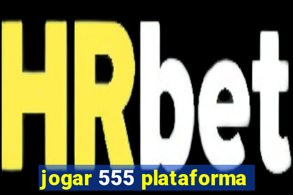 jogar 555 plataforma