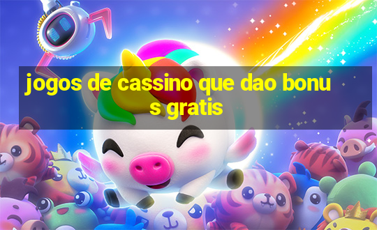 jogos de cassino que dao bonus gratis