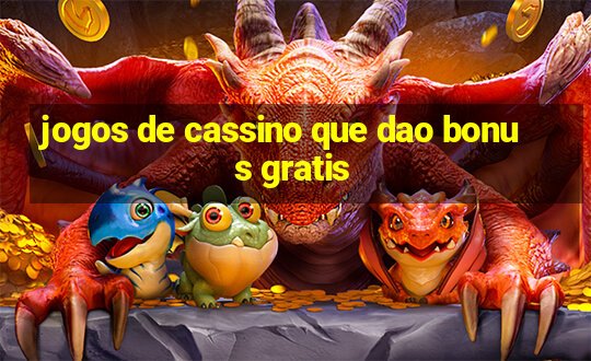 jogos de cassino que dao bonus gratis