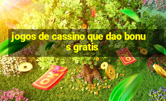 jogos de cassino que dao bonus gratis