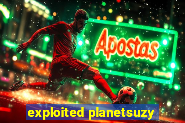 exploited planetsuzy