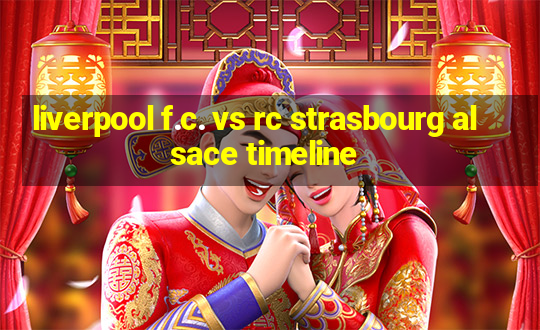 liverpool f.c. vs rc strasbourg alsace timeline