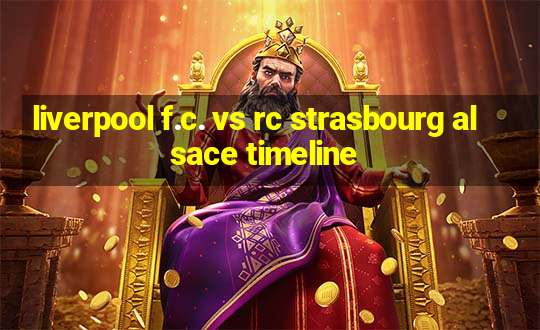 liverpool f.c. vs rc strasbourg alsace timeline