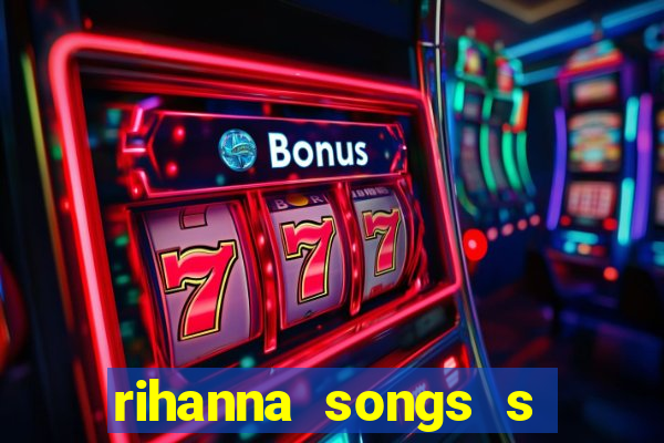 rihanna songs s and m