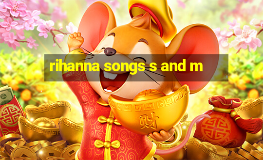 rihanna songs s and m