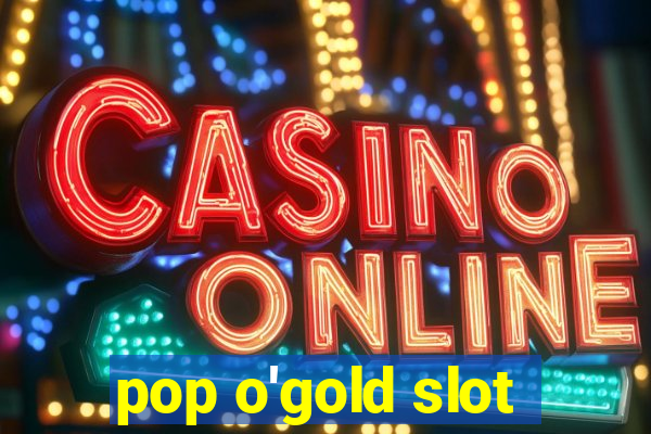 pop o'gold slot