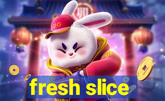 fresh slice