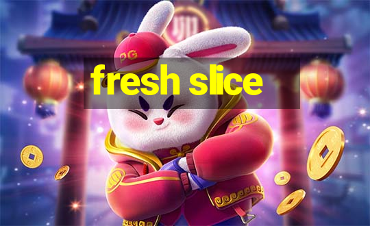 fresh slice