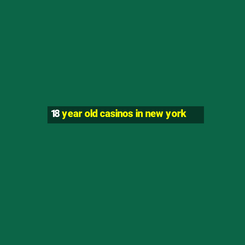 18 year old casinos in new york