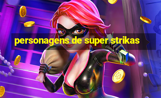 personagens de super strikas