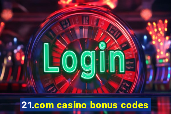 21.com casino bonus codes