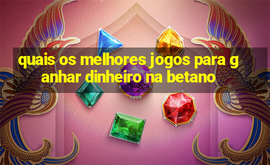 quais os melhores jogos para ganhar dinheiro na betano