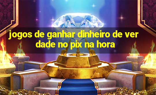 jogos de ganhar dinheiro de verdade no pix na hora