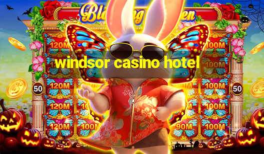 windsor casino hotel