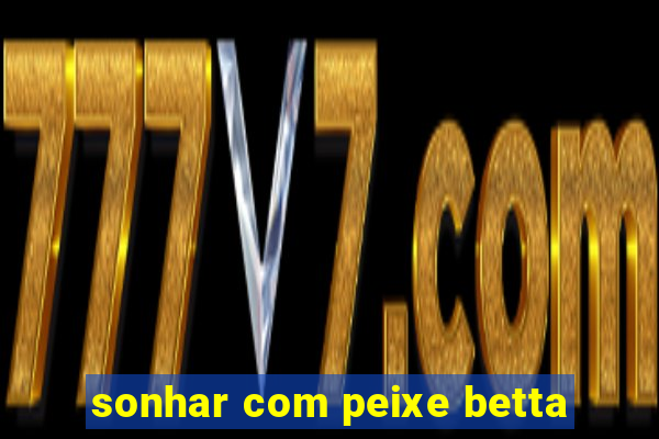 sonhar com peixe betta