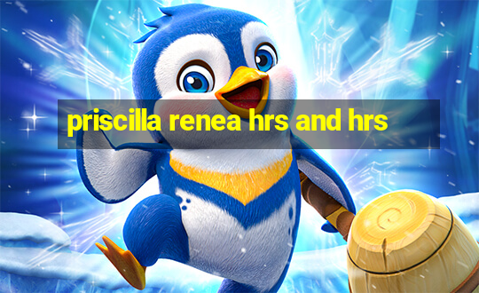 priscilla renea hrs and hrs