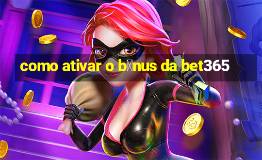 como ativar o b么nus da bet365