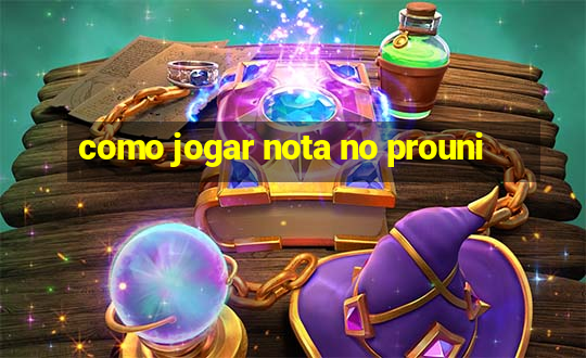 como jogar nota no prouni