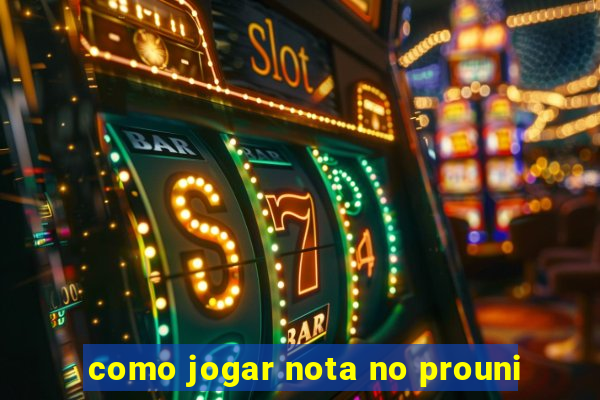 como jogar nota no prouni