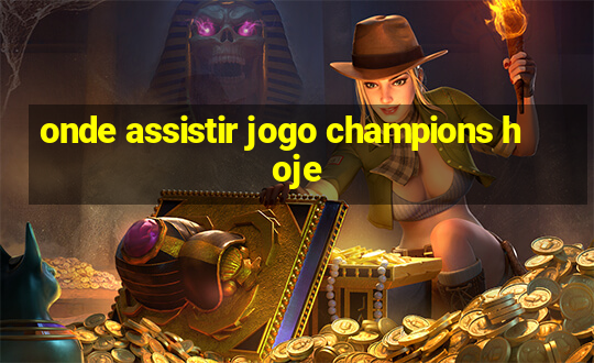 onde assistir jogo champions hoje