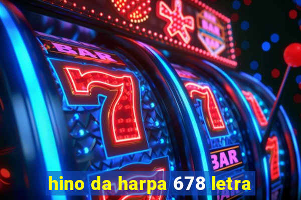 hino da harpa 678 letra