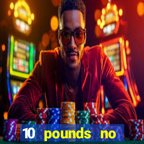 10 pounds no deposit casino