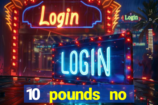 10 pounds no deposit casino