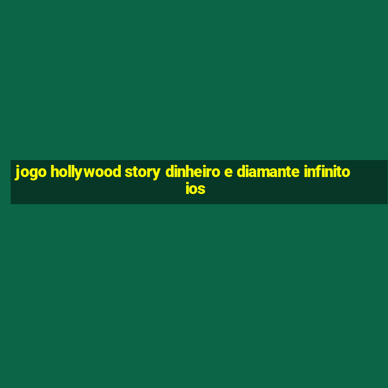 jogo hollywood story dinheiro e diamante infinito ios