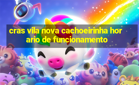 cras vila nova cachoeirinha horario de funcionamento