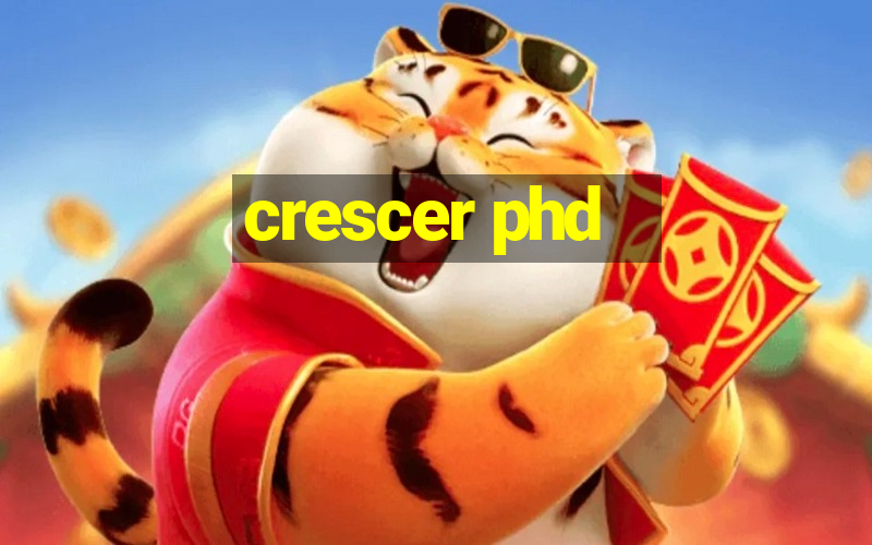 crescer phd