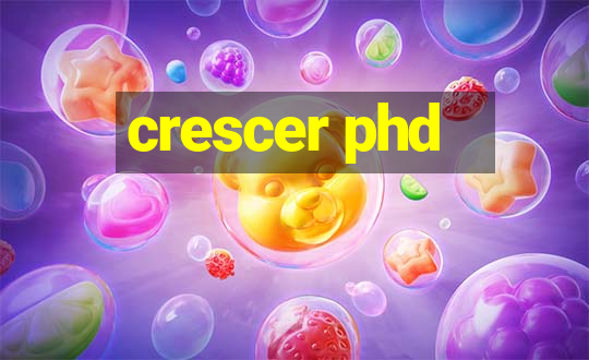 crescer phd