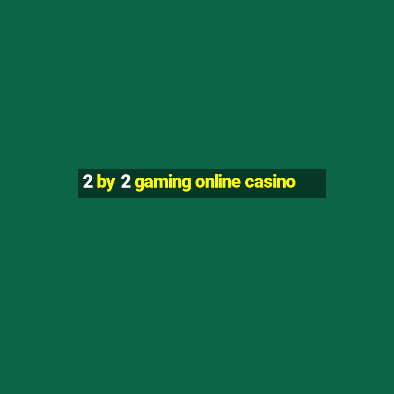 2 by 2 gaming online casino